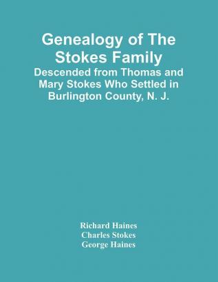 Genealogy Of The Stokes Family : Descended From Thomas And Mary Stokes Who Settled In Burlington County N. J.