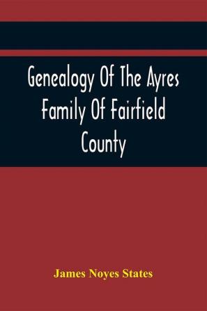 Genealogy Of The Ayres Family Of Fairfield County