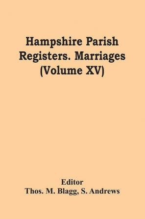 Hampshire Parish Registers. Marriages (Volume Xv)