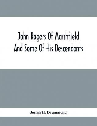 John Rogers Of Marshfield And Some Of His Descendants