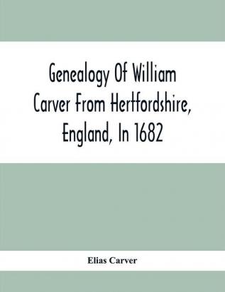 Genealogy Of William Carver From Hertfordshire England In 1682