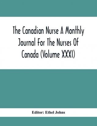 The Canadian Nurse A Monthly Journal For The Nurses Of Canada (Volume Xxxi)