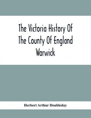 The Victoria History Of The County Of England Warwick