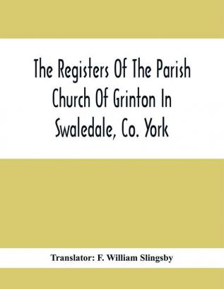 The Registers Of The Parish Church Of Grinton In Swaledale Co. York