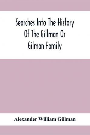 Searches Into The History Of The Gillman Or Gilman Family