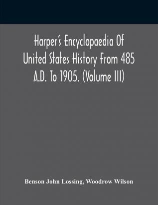 Harper'S Encyclopaedia Of United States History From 485 A.D. To 1905. (Volume Iii)