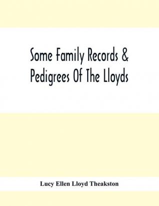 Some Family Records & Pedigrees Of The Lloyds