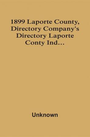 1899 Laporte County Directory Company'S Directory Laporte Conty Ind...