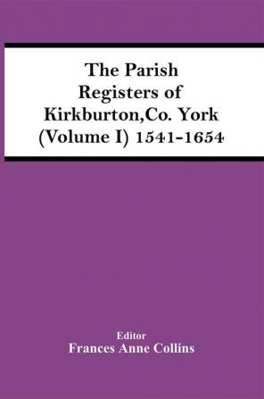 The Parish Registers Of Kirkburton Co. York (Volume I) 1541-1654