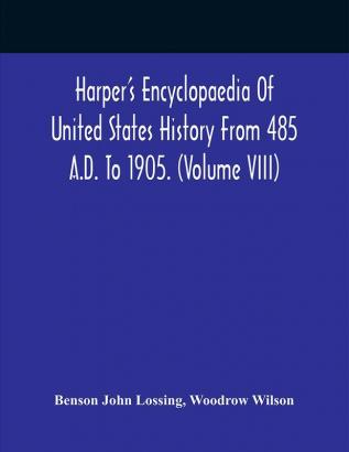 Harper'S Encyclopaedia Of United States History From 485 A.D. To 1905. (Volume Viii)