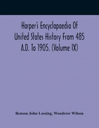 Harper'S Encyclopaedia Of United States History From 485 A.D. To 1905. (Volume Ix)