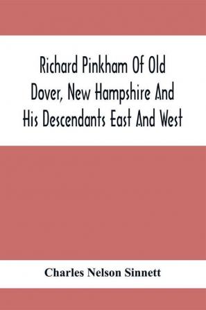 Richard Pinkham Of Old Dover New Hampshire And His Descendants East And West