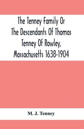 The Tenney Family Or The Descendants Of Thomas Tenney Of Rowley Massachusetts 1638-1904