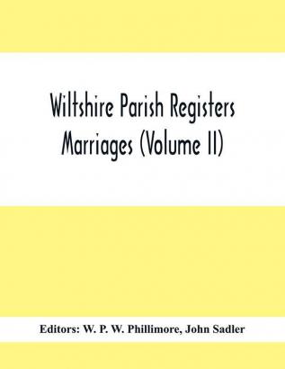 Wiltshire Parish Registers; Marriages (Volume Ii)