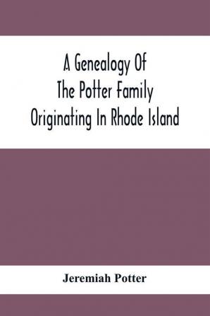 A Genealogy Of The Potter Family Originating In Rhode Island