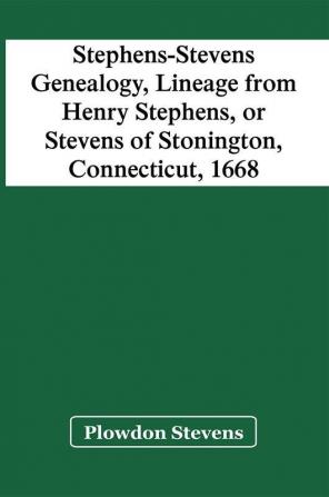 Stephens-Stevens Genealogy Lineage From Henry Stephens Or Stevens Of Stonington Connecticut 1668