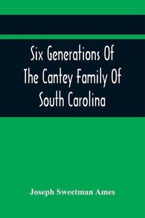 Six Generations Of The Cantey Family Of South Carolina