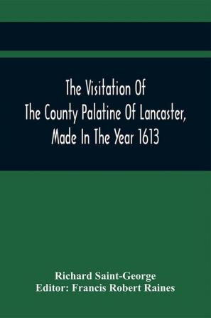 The Visitation Of The County Palatine Of Lancaster Made In The Year 1613