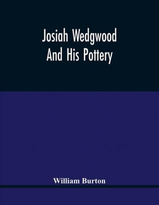 Josiah Wedgwood And His Pottery