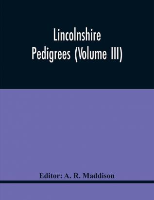 Lincolnshire Pedigrees (Volume Iii)