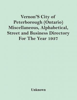 Vernon'S City Of Peterborough (Ontario) Miscellaneous Alphabetical Street And Business Directory For The Year 1937