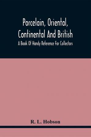 Porcelain Oriental Continental And British A Book Of Handy Reference For Collectors