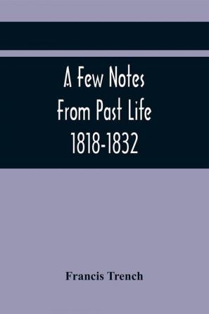 A Few Notes From Past Life 1818-1832