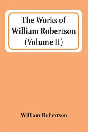 The Works Of William Robertson (Volume Ii)