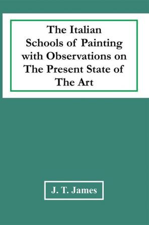 The Italian Schools Of Painting With Observations On The Present State Of The Art