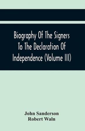 Biography Of The Signers To The Declaration Of Independence (Volume Iii)