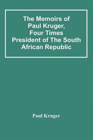 The Memoirs Of Paul Kruger Four Times President Of The South African Republic