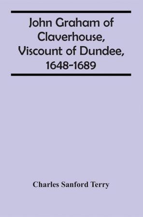 John Graham Of Claverhouse Viscount Of Dundee 1648-1689