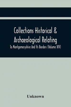 Collections Historical & Archaeological Relating To Montgomeryshire And Its Borders (Volume Xiv)