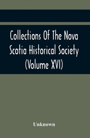 Collections Of The Nova Scotia Historical Society (Volume Xvi)