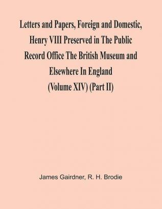 Letters And Papers Foreign And Domestic Henry Viii Preserved In The Public Record Office The British Museum And Elsewhere In England (Volume Xiv) (Part Ii)