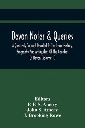 Devon Notes & Queries; A Quarterly Journal Devoted To The Local History Biography And Antiquities Of The Counties Of Devon (Volume Ii)