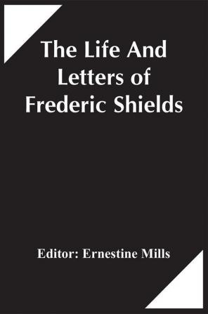 The Life And Letters Of Frederic Shields