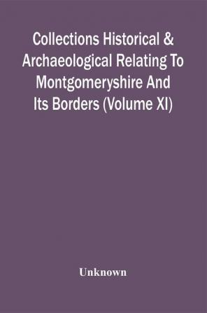 Collections Historical & Archaeological Relating To Montgomeryshire And Its Borders (Volume Xi)