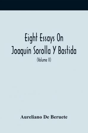 Eight Essays On Joaquín Sorolla Y Bastida (Volume Ii)