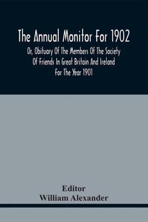 The Annual Monitor For 1902 Or Obituary Of The Members Of The Society Of Friends In Great Britain And Ireland For The Year 1901