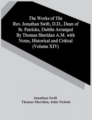 The Works Of The Rev. Jonathan Swift D.D. Dean Of St. Patricks Dublin Arranged By Thomas Sheridan A.M. With Notes Historical And Critical (Volume Xiv)