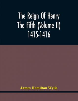 The Reign Of Henry The Fifth (Volume Ii) 1415-1416