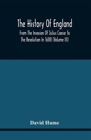 The History Of England From The Invasion Of Julius Caesar To The Revolution In 1688