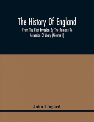 The History Of England From The First Invasion By The Romans To Accession Of Mary (Volume I)