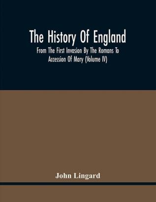 The History Of England From The First Invasion By The Romans To Accession Of Mary (Volume Iv)