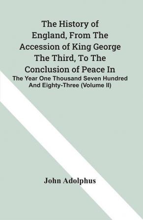 The History Of England From The Accession Of King George The Third To The Conclusion Of Peace In The Year One Thousand Seven Hundred And Eighty-Three (Volume Ii)