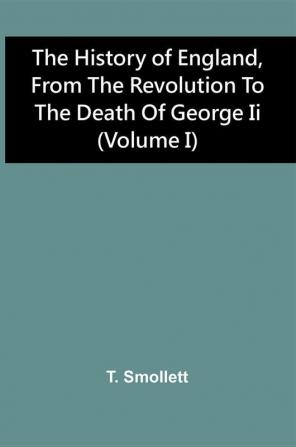 The History Of England From The Revolution To The Death Of George Ii (Volume I)