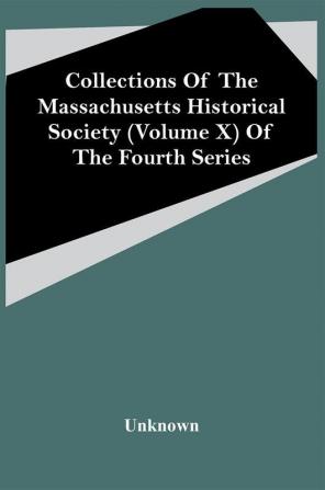 Collections Of The Massachusetts Historical Society (Volume X) Of The Fourth Series