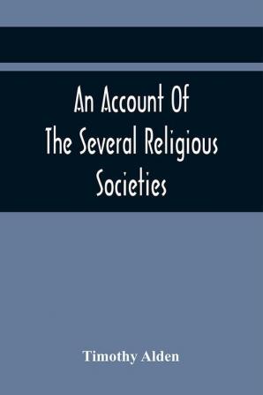 An Account Of The Several Religious Societies; In Portsmouth New Hampshire; From Their First Establishment And Of The Ministers Of Each To The First Of January 1805