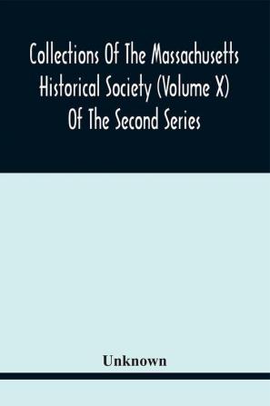 Collections Of The Massachusetts Historical Society (Volume X) Of The Second Series